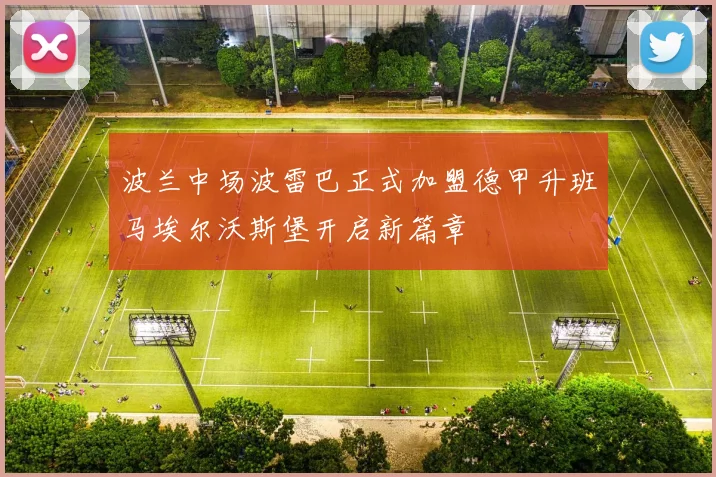 波兰中场波雷巴正式加盟德甲升班马埃尔沃斯堡开启新篇章